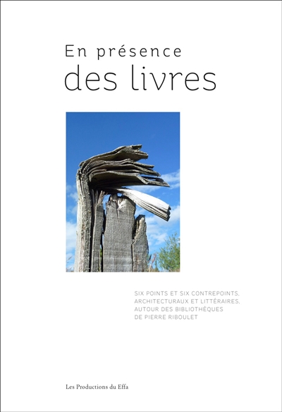 En présence des livres : six points et six contrepoints architecturaux et littéraires autour des bibliothèques de Pierre Riboulet