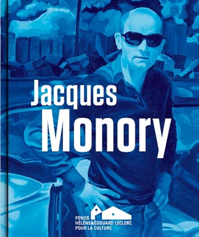 Jacques Monory : [exposition, Landerneau, Fonds Hélène et Edouard Leclerc pour la culture, 14 décembre 2014-17 mai 2015]