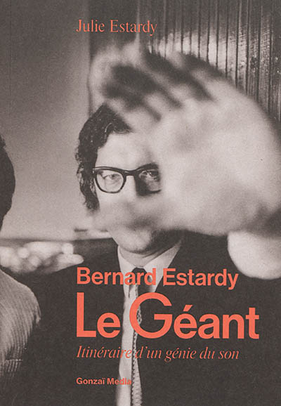 Le géant : Bernard Estardy, itinéraire d'un génie du son