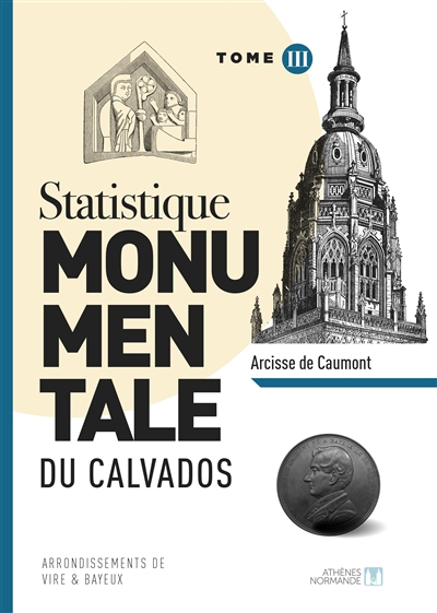 Statistique monumentale du Calvados. Tome III , Arrondissements de Vire & Bayeux