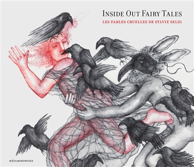 Inside out fairy tales : les fables cruelles de Sylvie Selig : [exposition, Paris, Librairie Métamorphoses, 28 septembre-31 octobre 2021]