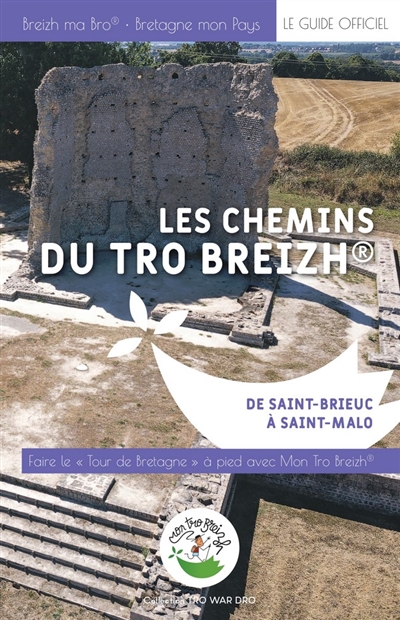 Les chemins du Tro Breizh : de Saint-Brieuc à Saint-Malo : faire le tour de la Bretagne avec mon Tro Breizh : le guide officiel