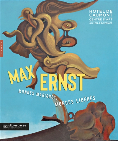 Max Ernst : mondes magiques, mondes libérés : [exposition, Aix-en-Provence, Hôtel de Caumont, Aix-les-Provence, 4 mai - 8 octobre 2023]