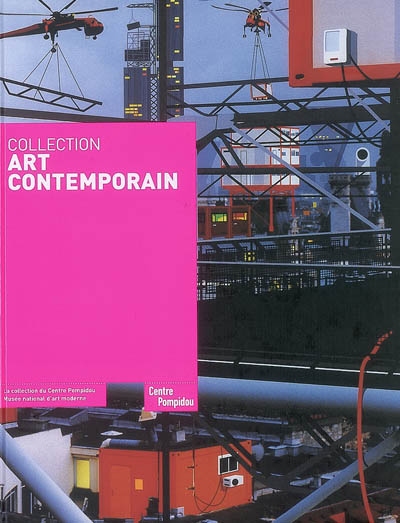 Collection art contemporain : la collection du Centre Pompidou Musée national d'art moderne
