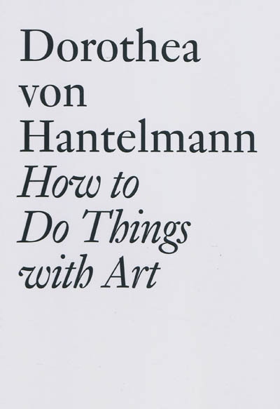 How to do things with art : the Meaning of Art's Performativity