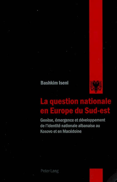 La question nationale en Europe du Sud-Est : genèse, émergence et développement de l'identité nationale albanaise au Kosovo et en Macédoine