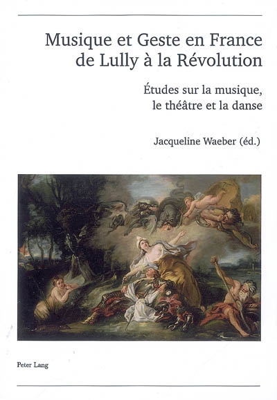 Musique et geste en France de Lully à la Révolution : études sur la musique, le théâtre et la danse