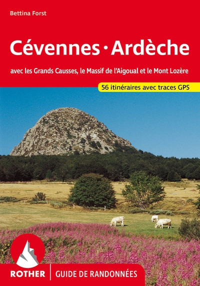 Cévennes, Ardèche : avec les Grands Causses, le Massif de l'Aigoual et le Mont Lozère : 56 randonnées sélectionnées entre le Massif Central et la Vallée du Rhône