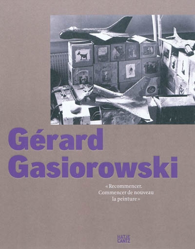 Gérard Gasiorowski : ″Recommencer. Commencer de nouveau la peinture″ : [Carré d'Art - Musée d'Art contemporain, Nîmes, 19 mai - 19 septembre 2010]