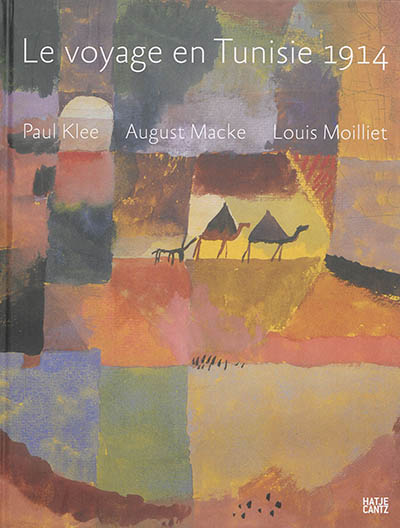 Le voyage en Tunisie 1914 : Paul Klee, August Macke, Louis Moilliet