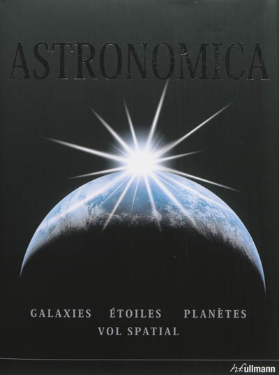 Astronomica : galaxies, planètes, étoiles, cartes des constellations, explorations spatiales