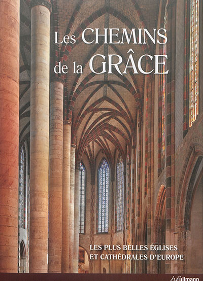 Les chemins de la grâce : les plus belles églises et cathédrales d'Europe