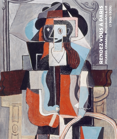 Rendez-vous à Paris : Picasso, Chagall, Modigliani et cie, 1900-1939 : [exposition, Louvre Abu Dhabi, 18 septembre au 7 décembre 2019]