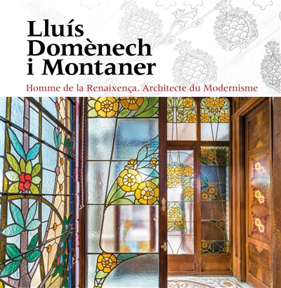 Lluís Domènech i Montaner : home de la Renaixença, arquitecte del Modernisme