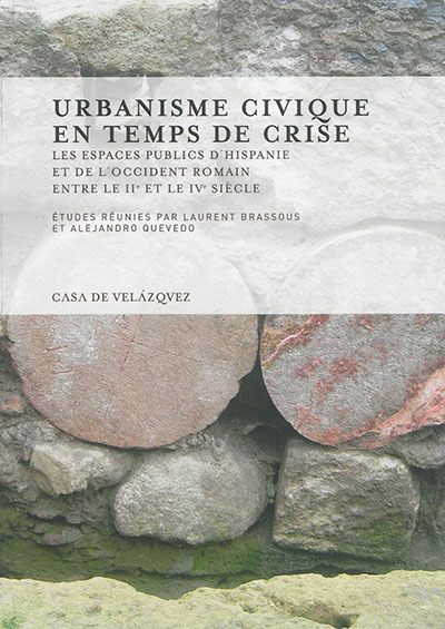 Urbanisme civique en temps de crise : les espaces publics d'Hispanie et de l'Occident romain entre le IIe et le IVe siècle