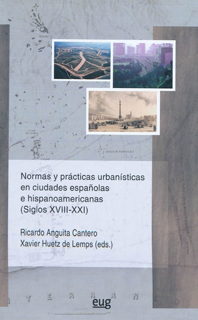 Normas y practicas urbanisticas en ciudades espanolas e hispanoamericanas (siglos XVIII-XXI)