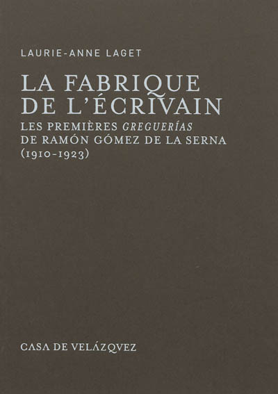 La fabrique de l'écrivain : les premières "Greguerias" de Ramon Gomez de la Serna, 1910-1923