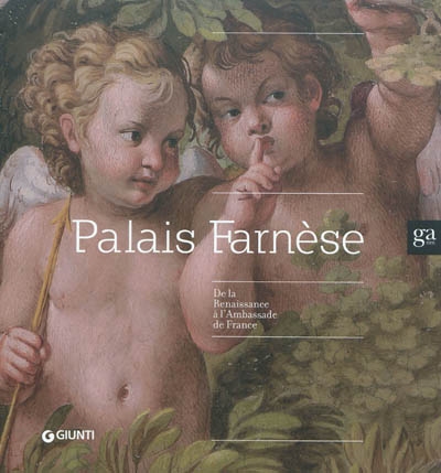 Palais Farnèse : de la Renaissance à l'ambassade de France : exposition, Rome, palais Farnèse, du 17 décembre 2010 au 10 avril 2011 ;