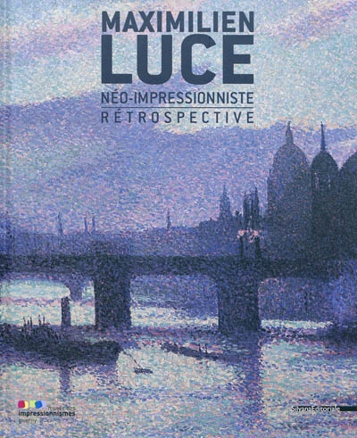 Maximilien Luce, néo-impressionniste : rétrospective : [exposition], Musée des impressionnismes, Giverny, [28 juillet-31 octobre 2010]