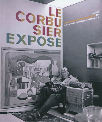 Le Corbusier expose : architecture moderne, espace pour l'art : exposition, Besançon, Musée des beaux-arts et d'archéologie, du 8 juillet au 3 octobre 2011