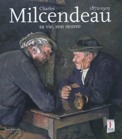 Charles Milcendeau, 1872-1919 : sa vie son oeuvre : [exposition, Les Lucs-sur-Boulogne, Historial de la Vendée, 7 avril-8 juillet 2012]