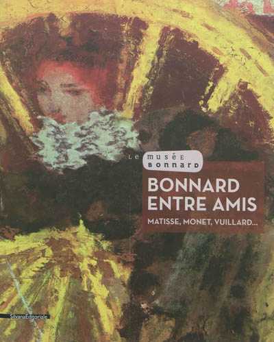 Bonnard, entre amis : Matisse, Monet, Vuillard... : exposition, Le Cannet, Musée Bonnard, 19 mai-16 septembre 2012