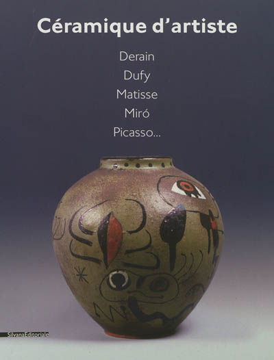 Céramique d'artiste : Derain, Dufy, Matisse, Miro, Picasso : [exposition, Troyes, Musée d'art moderne, 10 juillet-2 décembre 2012]