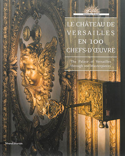 Le château de Versailles en 100 chefs-d'oeuvre : Versailles à Arras = The palace of Versailles through 100 masterpieces