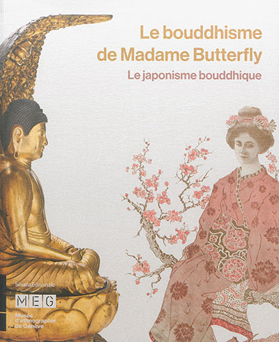 Le bouddhisme de madame Butterfly : le japonisme bouddhique : exposition, Genève, Musée d'ethnographie, du 9 septembre 2015 au 10 janvier 2016