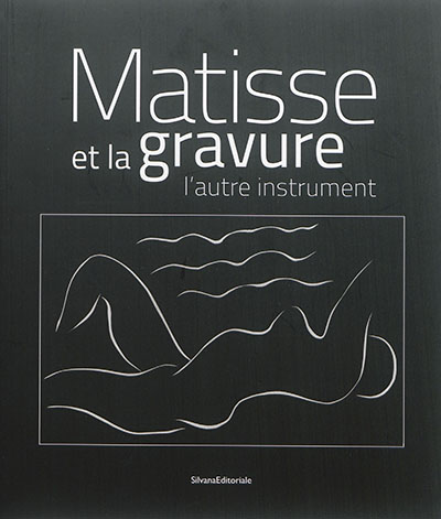 Matisse et la gravure : l'autre instrument : exposition présentée au Musée Matisse, Le Cateau-Cambrésis, du 18 octobre 2015 au 06 mars 2016 = = Matisse and engraving : the other instrument