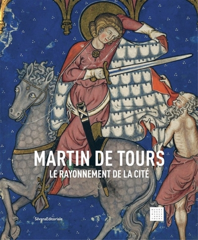 Martin de Tours : le rayonnement de la cité : [exposition, Tours, Musée des beaux-arts, 8 octobre 2016-8 janvier 2017]