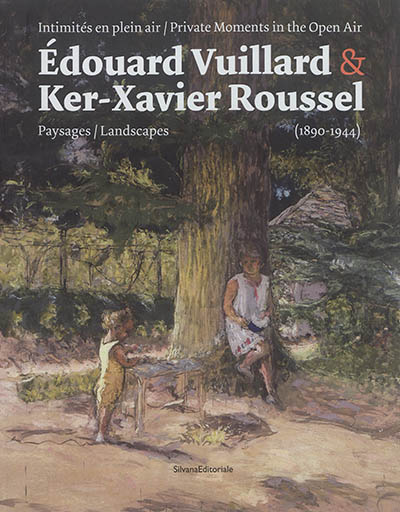 Edouard Vuillard & Ker-Xavier Roussel : intimités en plein air : paysages (1890-1944) = Edouard Vuillard & Ker-Xavier Roussel : private moments in the open air : landscapes (1890-1944)