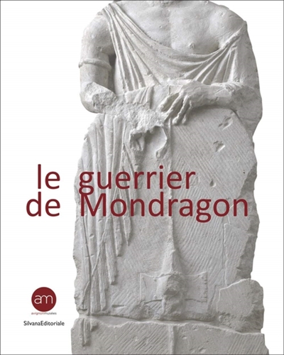 Le guerrier de Mondragon : recherches sur une oeuvre celtique de la fin de l'époque hellénistique