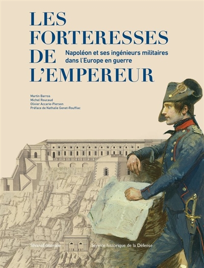 Les forteresses de l'Empereur : Napoléon et ses ingénieurs militaires dans l'Europe en guerre
