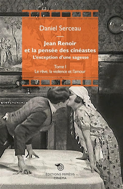 Jean Renoir et la pensée des cinéastes : l'exception d'une sagesse. 1 , Le rêve, la violence et l'amour