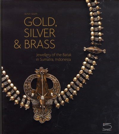 Gold, silver & brass : jewellery of the Batak in Sumatra, Indonesia