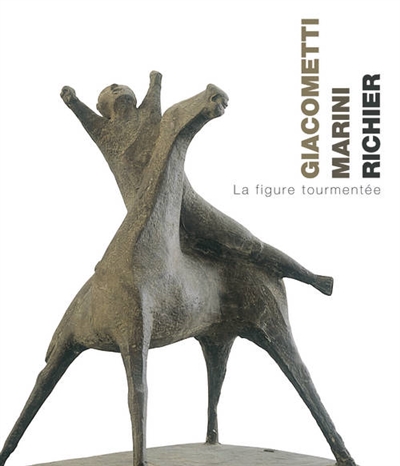 Giacometti, Marini, Richier : la figure tourmentée : [exposition, Lausanne, Musée cantonal des Beaux-Arts, 31 janvier-27 avril 2014]