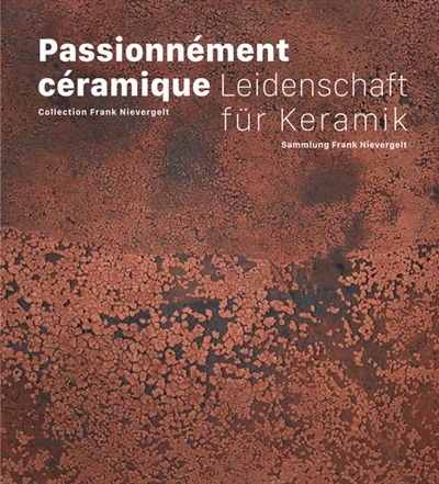 Passionnément céramique : collection Frank Nievergelt = Leidenschaft für Keramik : Sammlung Frank Nievergelt