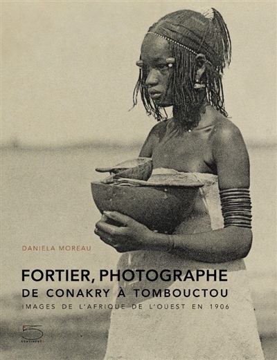 Fortier, photographe de Conakry à Tombouctou : images de l'Afrique de l'Ouest en 1906