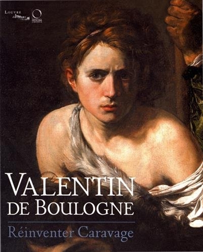Valentin de Boulogne : réinventer Caravage : exposition, Paris, Musée du Louvre, du 22 février au 22 mai 2017
