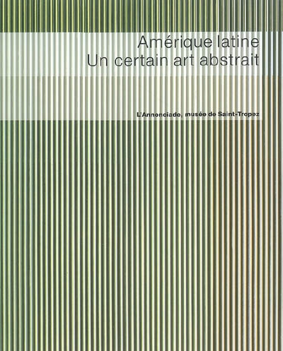 Amérique latine, un certain art abstrait : [exposition, Musée de l'Annonciade, Saint-Tropez, 22 mars-23 juin 2008]