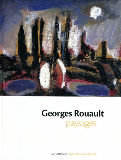 Georges Rouault : paysages : [exposition], l'Annonciade, musée de Saint-Tropez, 4 juillet - 12 octobre 2009