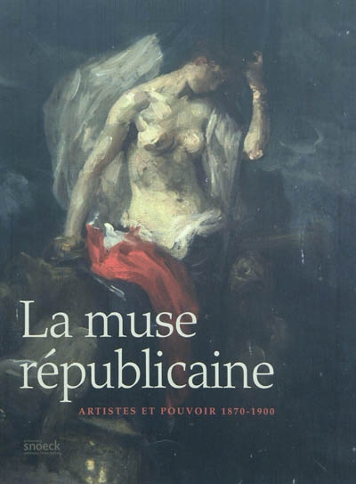 La muse républicaine : artistes et pouvoir, 1870-1880 : exposition, Belfort, 14 juillet - 14 novembre 2010