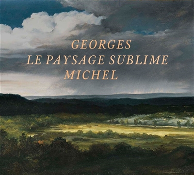 Georges Michel (1763-1843) : le paysage sublime : exposition, Bourg-en-Bresse, Monastère royal de Brou, du 6 octobre 2017 au 7 janvier 2018