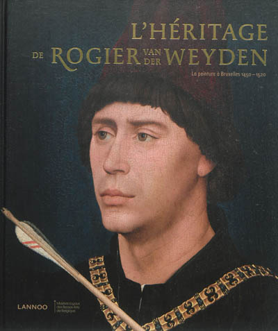 L'héritage de Rogier van der Weyden : la peinture à Bruxelles 1450-1520