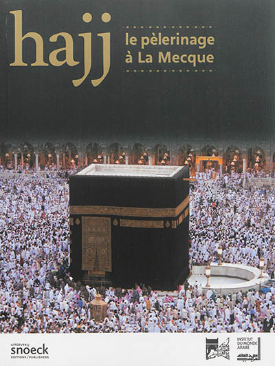 Hajj : le pélerinage à la Mecque : [exposition présentée à l'Institut du monde arabe, du 23 avril au 17 août 2014]