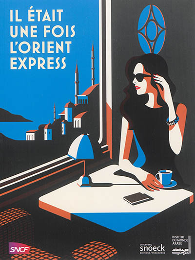 Il était une fois l'Orient-Express : exposition à Paris, Institut du monde arabe, du 4 avril au 31 août 2014