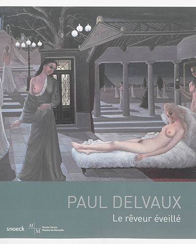 Paul Delvaux : le rêveur éveillé : [exposition, Musée Cantini, Marseille, du 5 juin au 21 septembre 2014]