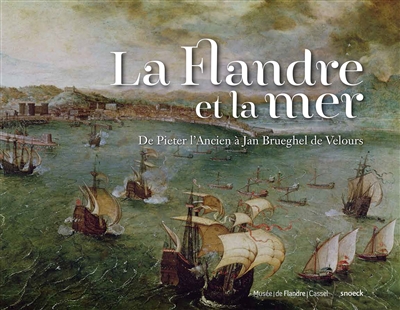 La Flandre et la mer : de Pieter l'Ancien à Jan Brueghel de Velours : exposition à Cassel, Musée départemental de Flandre, du 4 avril au 12 juillet 2015