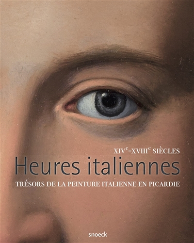 Heures italiennes : trésors de la peinture italienne en Picardie (XIVe-XVIIIe siècles)
